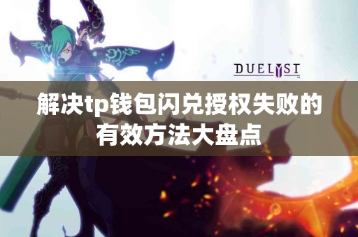 解决tp钱包闪兑授权失败的有效方法大盘点
