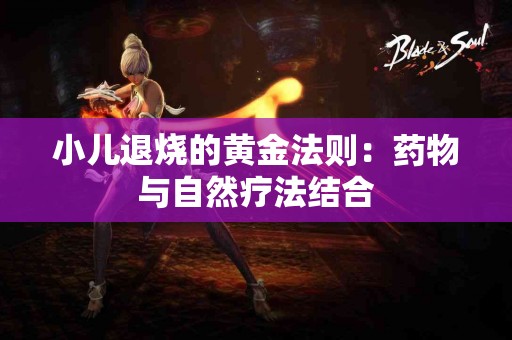 小儿退烧的黄金法则：药物与自然疗法结合