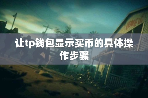 让tp钱包显示买币的具体操作步骤