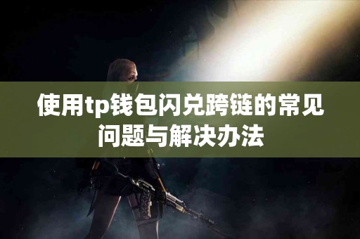 使用tp钱包闪兑跨链的常见问题与解决办法