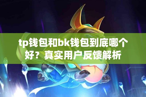 tp钱包和bk钱包到底哪个好？真实用户反馈解析