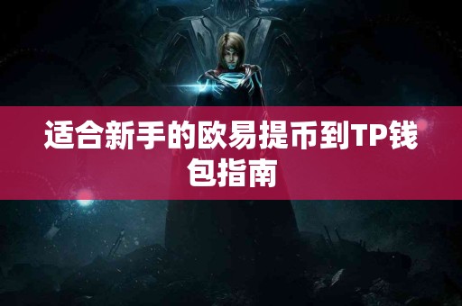 适合新手的欧易提币到TP钱包指南