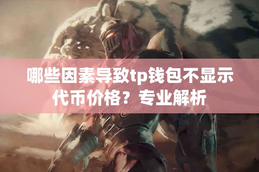 哪些因素导致tp钱包不显示代币价格？专业解析
