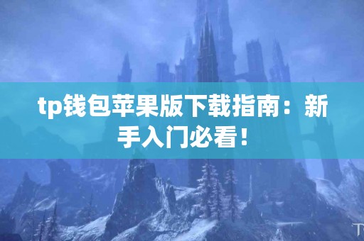 tp钱包苹果版下载指南：新手入门必看！