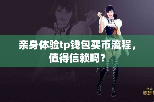 亲身体验tp钱包买币流程，值得信赖吗？