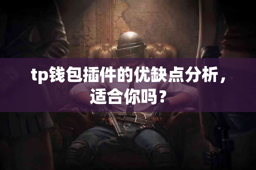tp钱包插件的优缺点分析，适合你吗？