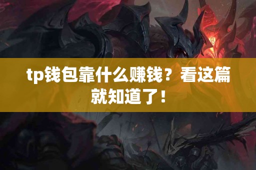 tp钱包靠什么赚钱？看这篇就知道了！