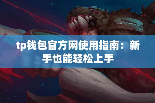 tp钱包官方网使用指南：新手也能轻松上手