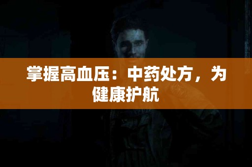 掌握高血压：中药处方，为健康护航
