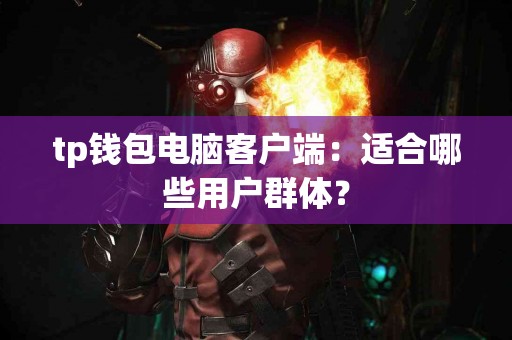 tp钱包电脑客户端：适合哪些用户群体？