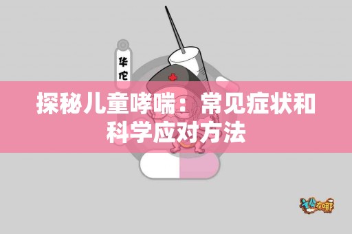 探秘儿童哮喘：常见症状和科学应对方法