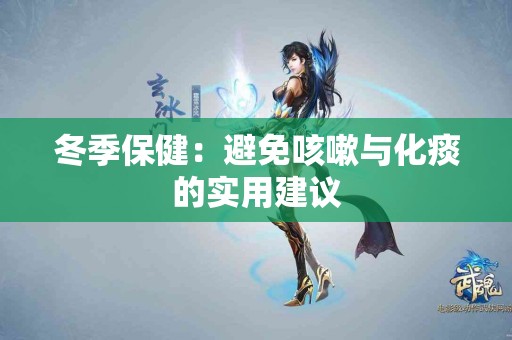 冬季保健：避免咳嗽与化痰的实用建议