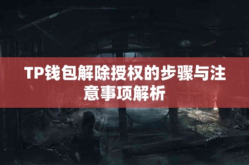 TP钱包解除授权的步骤与注意事项解析