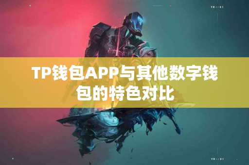 TP钱包APP与其他数字钱包的特色对比