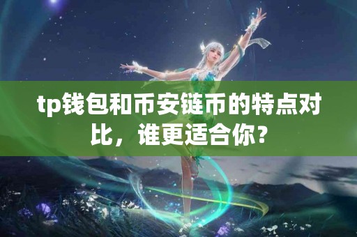 tp钱包和币安链币的特点对比，谁更适合你？