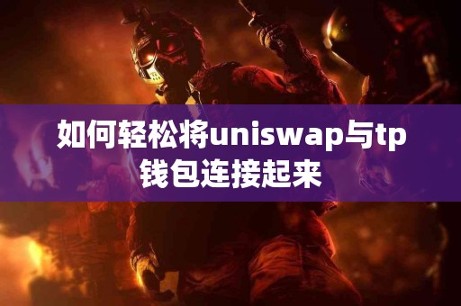 如何轻松将uniswap与tp钱包连接起来