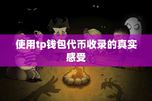 使用tp钱包代币收录的真实感受