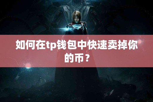 如何在tp钱包中快速卖掉你的币？