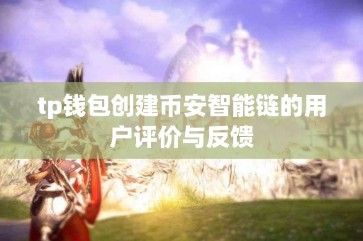 tp钱包创建币安智能链的用户评价与反馈
