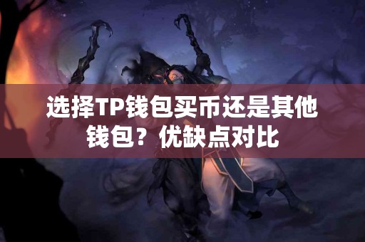 选择TP钱包买币还是其他钱包？优缺点对比