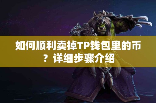 如何顺利卖掉TP钱包里的币？详细步骤介绍