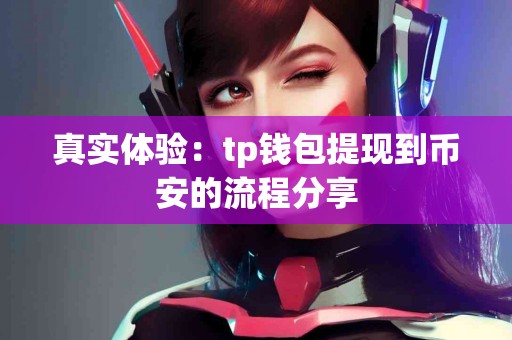 真实体验：tp钱包提现到币安的流程分享