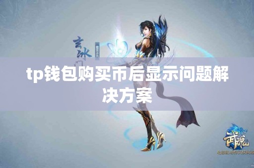 tp钱包购买币后显示问题解决方案