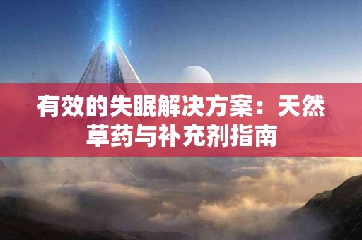 有效的失眠解决方案：天然草药与补充剂指南