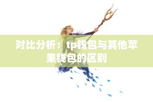 对比分析：tp钱包与其他苹果钱包的区别