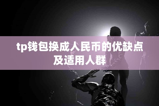 tp钱包换成人民币的优缺点及适用人群