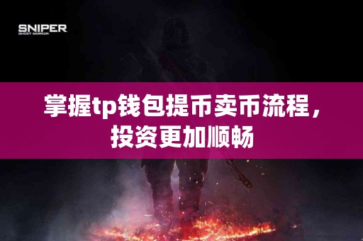 掌握tp钱包提币卖币流程，投资更加顺畅