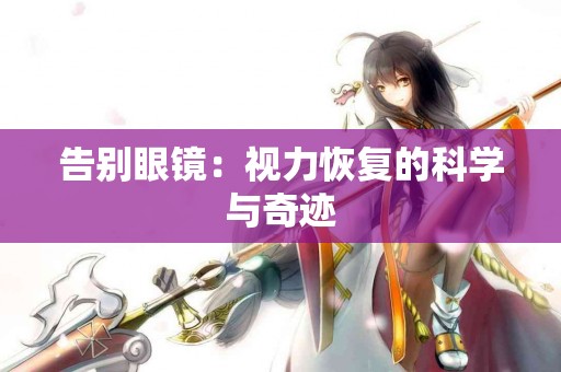 告别眼镜：视力恢复的科学与奇迹