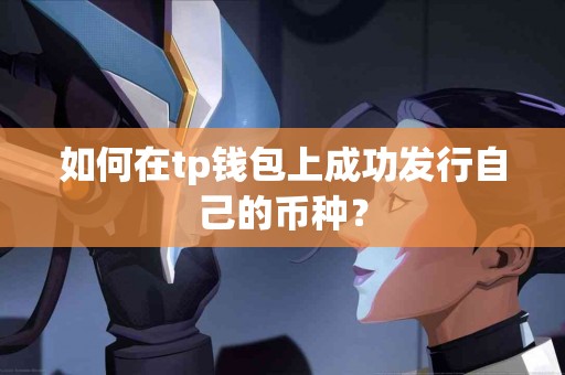 如何在tp钱包上成功发行自己的币种？