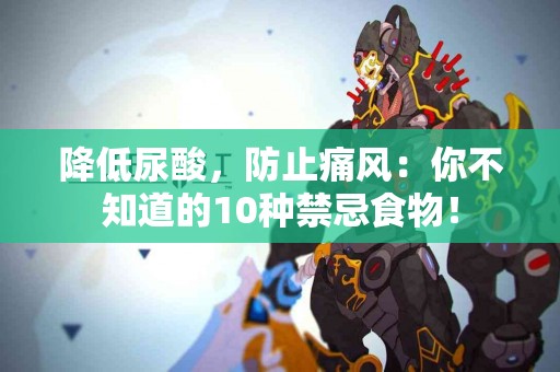 降低尿酸，防止痛风：你不知道的10种禁忌食物！