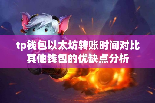 tp钱包以太坊转账时间对比其他钱包的优缺点分析