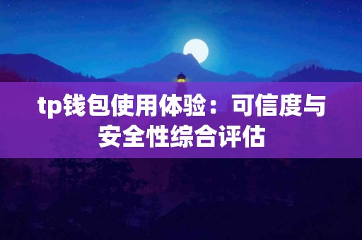 tp钱包使用体验：可信度与安全性综合评估
