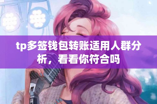 tp多签钱包转账适用人群分析，看看你符合吗