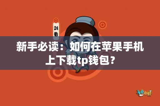 新手必读：如何在苹果手机上下载tp钱包？