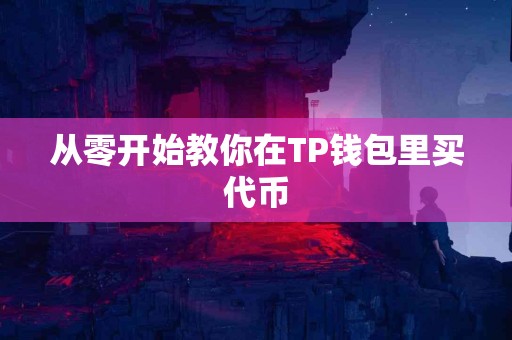 从零开始教你在TP钱包里买代币