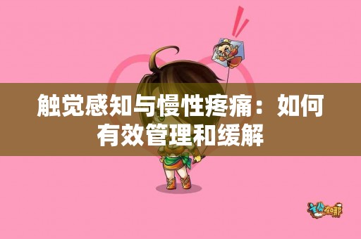 触觉感知与慢性疼痛：如何有效管理和缓解
