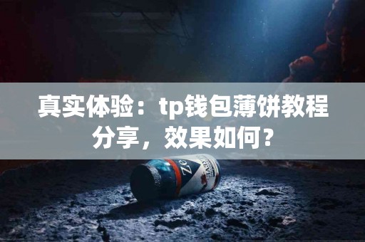 真实体验：tp钱包薄饼教程分享，效果如何？