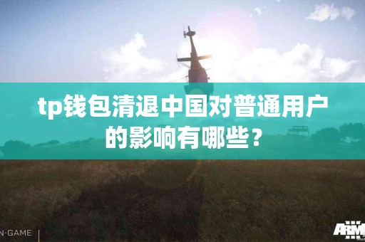 tp钱包清退中国对普通用户的影响有哪些？