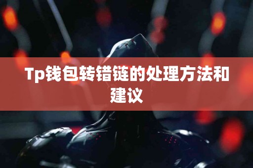 Tp钱包转错链的处理方法和建议