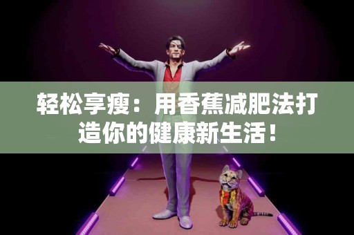 轻松享瘦：用香蕉减肥法打造你的健康新生活！