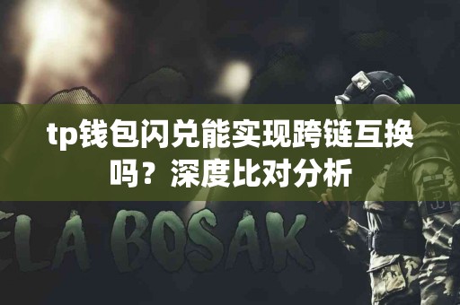 tp钱包闪兑能实现跨链互换吗？深度比对分析