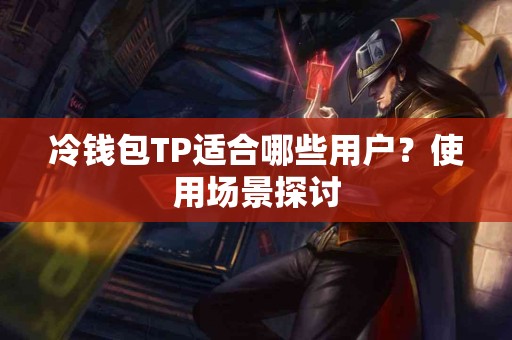 冷钱包TP适合哪些用户？使用场景探讨
