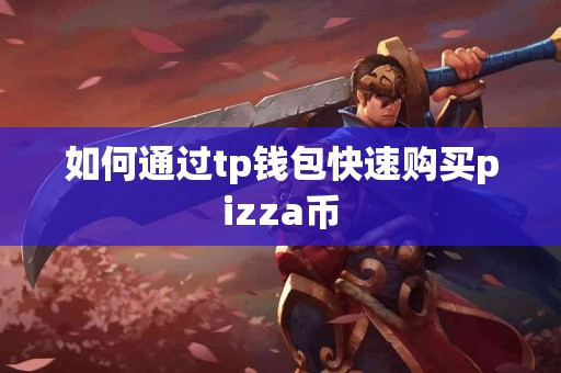 如何通过tp钱包快速购买pizza币