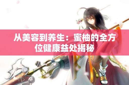 从美容到养生：蜜柚的全方位健康益处揭秘