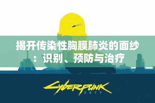 揭开传染性胸膜肺炎的面纱：识别、预防与治疗