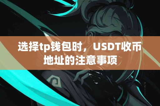 选择tp钱包时，USDT收币地址的注意事项